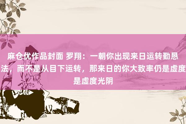 麻仓优作品封面 罗翔：一朝你出现来日运转勤恳的想法，而不是从目下运转，那来日的你大致率仍是虚度光阴