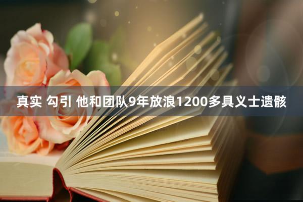 真实 勾引 他和团队9年放浪1200多具义士遗骸