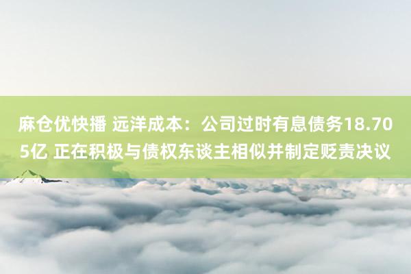 麻仓优快播 远洋成本：公司过时有息债务18.705亿 正在积极与债权东谈主相似并制定贬责决议