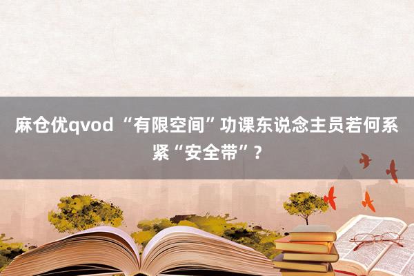 麻仓优qvod “有限空间”功课东说念主员若何系紧“安全带”？